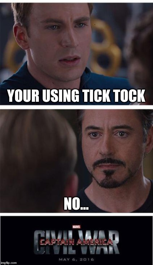 tick tock | YOUR USING TICK TOCK; NO... | image tagged in memes,marvel civil war 1,fun | made w/ Imgflip meme maker