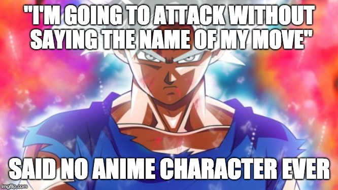 Anime | "I'M GOING TO ATTACK WITHOUT SAYING THE NAME OF MY MOVE"; SAID NO ANIME CHARACTER EVER | image tagged in anime | made w/ Imgflip meme maker