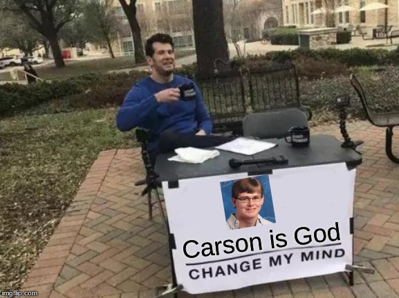 Change My Mind Meme | Carson is God | image tagged in memes,change my mind | made w/ Imgflip meme maker