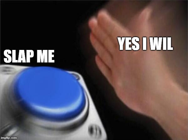 Blank Nut Button Meme | YES I WIL; SLAP ME | image tagged in memes,blank nut button | made w/ Imgflip meme maker