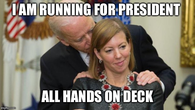 Creepy Joe Biden | I AM RUNNING FOR PRESIDENT; ALL HANDS ON DECK | image tagged in creepy joe biden | made w/ Imgflip meme maker