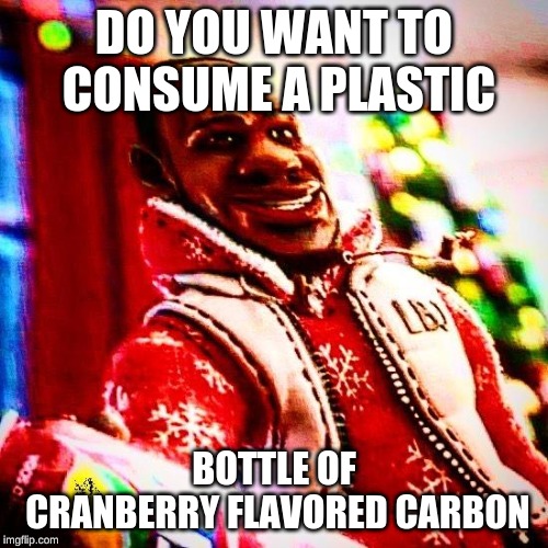 sprite cranberry | DO YOU WANT TO CONSUME A PLASTIC; BOTTLE OF CRANBERRY FLAVORED CARBON | image tagged in sprite cranberry | made w/ Imgflip meme maker
