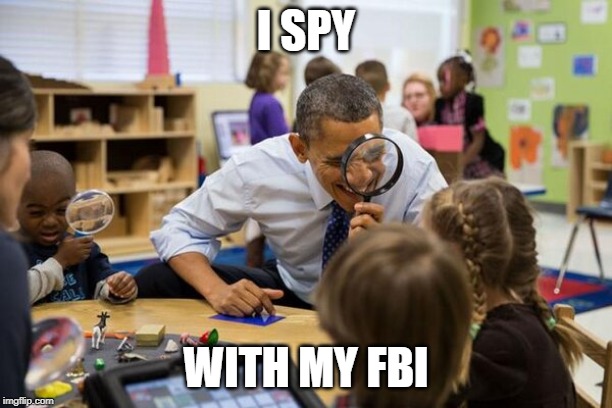 obama spies | I SPY; WITH MY FBI | image tagged in obama spies | made w/ Imgflip meme maker