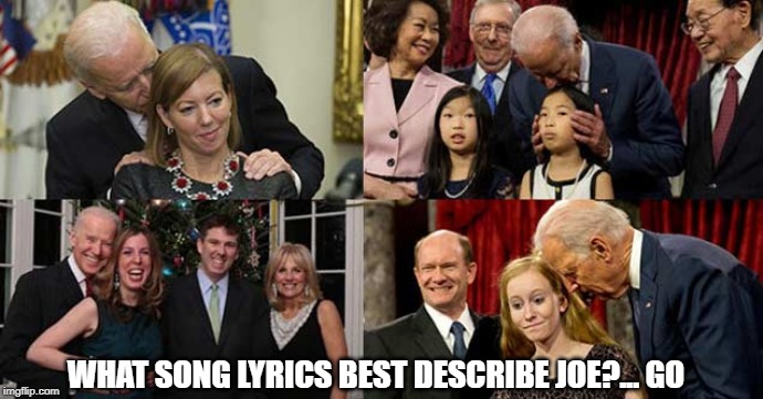 Songs that describe Joe | WHAT SONG LYRICS BEST DESCRIBE JOE?... GO | image tagged in creepy,creepyjoe | made w/ Imgflip meme maker