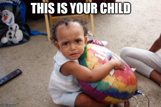 Clingy Kid | THIS IS YOUR CHILD | image tagged in clingy kid | made w/ Imgflip meme maker