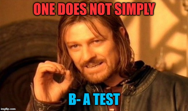 One Does Not Simply Meme | ONE DOES NOT SIMPLY; B- A TEST | image tagged in memes,one does not simply | made w/ Imgflip meme maker