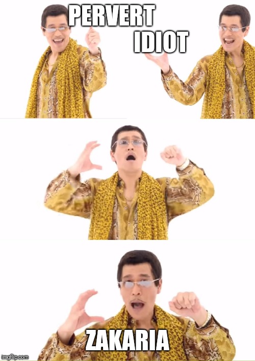 PPAP | PERVERT                      IDIOT; ZAKARIA | image tagged in memes,ppap | made w/ Imgflip meme maker