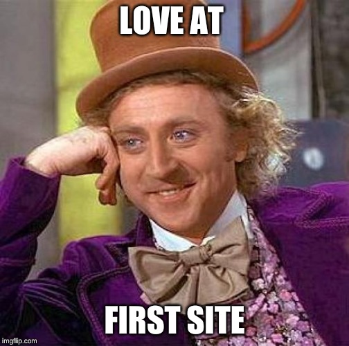 Creepy Condescending Wonka | LOVE AT; FIRST SITE | image tagged in memes,creepy condescending wonka | made w/ Imgflip meme maker