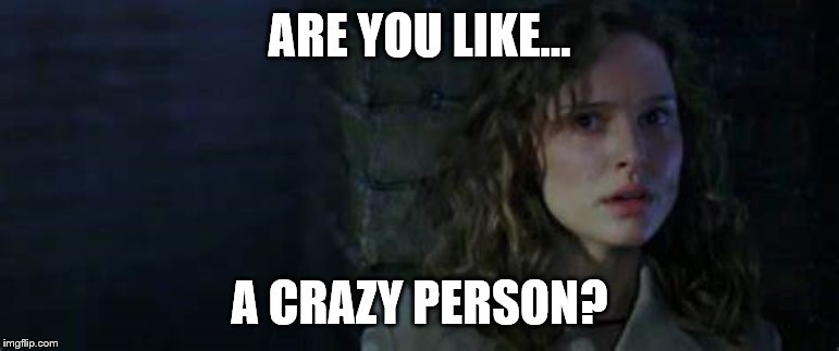 ARE YOU LIKE... A CRAZY PERSON? | made w/ Imgflip meme maker