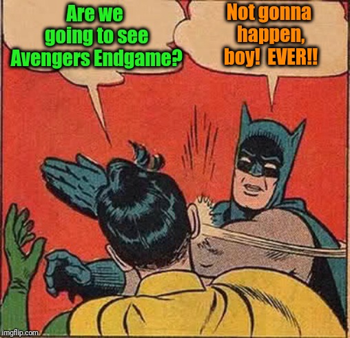 We don't watch Marvel movies. We're DC! | Are we going to see Avengers Endgame? Not gonna happen, boy!  EVER!! | image tagged in memes,batman slapping robin | made w/ Imgflip meme maker