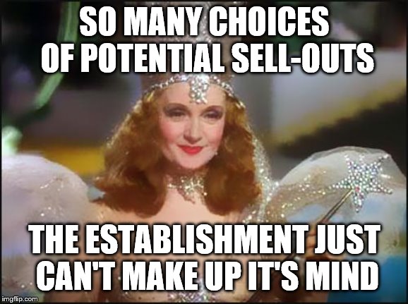 Glinda the good witch | SO MANY CHOICES OF POTENTIAL SELL-OUTS THE ESTABLISHMENT JUST CAN'T MAKE UP IT'S MIND | image tagged in glinda the good witch | made w/ Imgflip meme maker