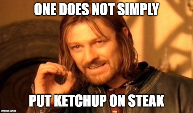 One Does Not Simply Meme | ONE DOES NOT SIMPLY PUT KETCHUP ON STEAK | image tagged in memes,one does not simply | made w/ Imgflip meme maker