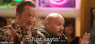“Just sayin’...” | image tagged in gifs | made w/ Imgflip video-to-gif maker
