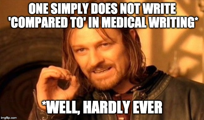One Does Not Simply | ONE SIMPLY DOES NOT WRITE 'COMPARED TO' IN MEDICAL WRITING*; *WELL, HARDLY EVER | image tagged in memes,one does not simply | made w/ Imgflip meme maker