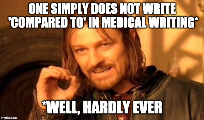 One Does Not Simply Meme | ONE SIMPLY DOES NOT WRITE 'COMPARED TO' IN MEDICAL WRITING*; *WELL, HARDLY EVER | image tagged in memes,one does not simply | made w/ Imgflip meme maker