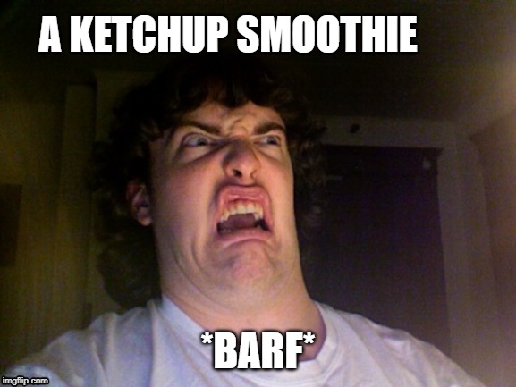 A KETCHUP SMOOTHIE *BARF* | made w/ Imgflip meme maker