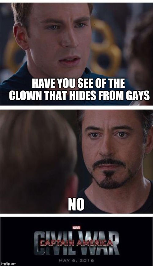 Marvel Civil War 1 Meme | HAVE YOU SEE OF THE CLOWN THAT HIDES FROM GAYS; NO | image tagged in memes,marvel civil war 1 | made w/ Imgflip meme maker