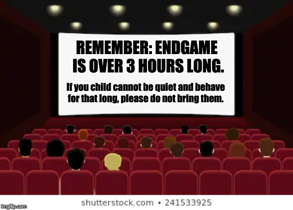 REMEMBER: ENDGAME IS OVER 3 HOURS LONG. If you child cannot be quiet and behave for that long, please do not bring them. | made w/ Imgflip meme maker