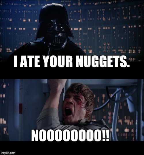Star Wars No Meme | I ATE YOUR NUGGETS. NOOOOOOOO!! | image tagged in memes,star wars no | made w/ Imgflip meme maker