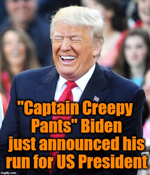 trump laughing | "Captain Creepy Pants" Biden just announced his run for US President | image tagged in trump laughing | made w/ Imgflip meme maker