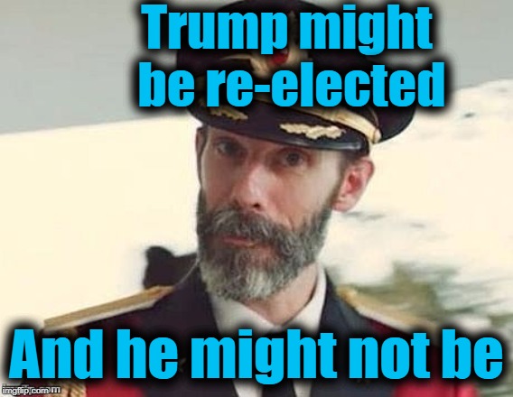 Captain Obvious | Trump might be re-elected And he might not be | image tagged in captain obvious | made w/ Imgflip meme maker