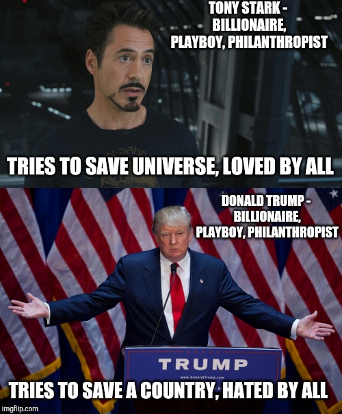 One is fact, one is fiction | TONY STARK - BILLIONAIRE, PLAYBOY, PHILANTHROPIST; TRIES TO SAVE UNIVERSE, LOVED BY ALL; DONALD TRUMP - BILLIONAIRE, PLAYBOY, PHILANTHROPIST; TRIES TO SAVE A COUNTRY, HATED BY ALL | image tagged in donald trump,tony stark,avengers | made w/ Imgflip meme maker