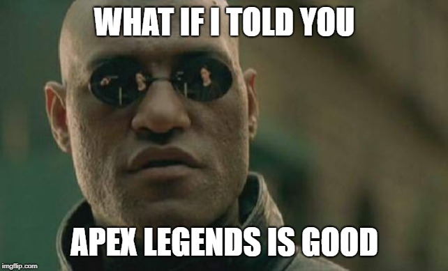 Matrix Morpheus | WHAT IF I TOLD YOU; APEX LEGENDS IS GOOD | image tagged in memes,matrix morpheus | made w/ Imgflip meme maker