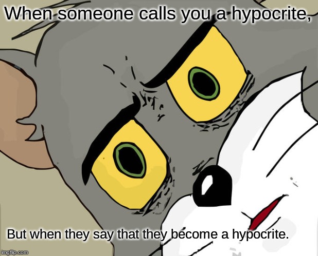 Unsettled Tom | When someone calls you a hypocrite, But when they say that they become a hypocrite. | image tagged in memes,unsettled tom | made w/ Imgflip meme maker