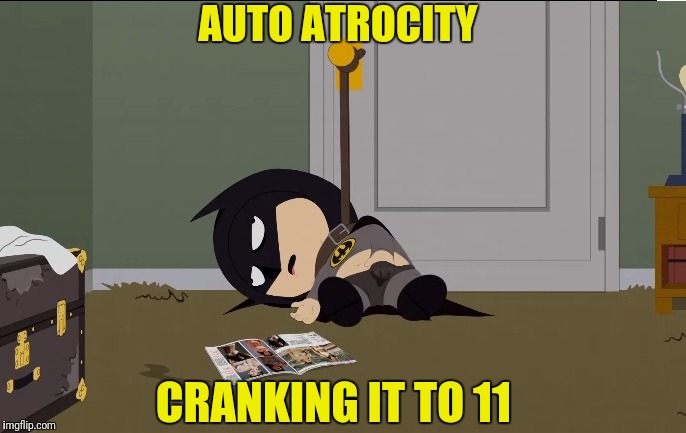 Auto atrocities Week March 21-28 | AUTO ATROCITY; CRANKING IT TO 11 | image tagged in auto atrocities week,auto erotic,kenny | made w/ Imgflip meme maker
