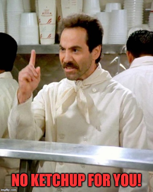 soup nazi | NO KETCHUP FOR YOU! | image tagged in soup nazi | made w/ Imgflip meme maker