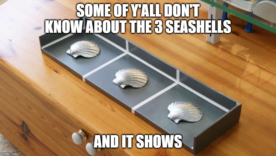 3 Seashells | SOME OF Y'ALL DON'T KNOW ABOUT THE 3 SEASHELLS; AND IT SHOWS | image tagged in funny,comedy,dad joke | made w/ Imgflip meme maker