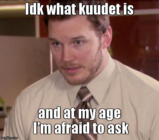 Afraid To Ask Andy (Closeup) Meme | Idk what kuudet is and at my age I'm afraid to ask | image tagged in memes,afraid to ask andy closeup | made w/ Imgflip meme maker