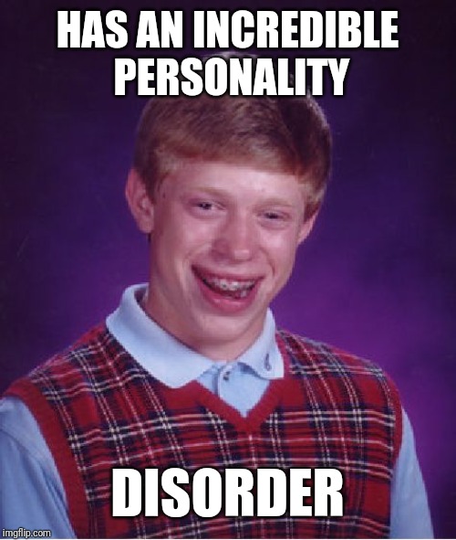 Bad Luck Brian | HAS AN INCREDIBLE PERSONALITY; DISORDER | image tagged in memes,bad luck brian | made w/ Imgflip meme maker