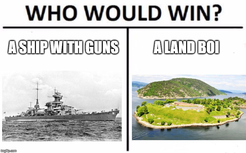 When Germany invades Norway... | A SHIP WITH GUNS; A LAND BOI | image tagged in memes,who would win,history,historical,historical meme,norway | made w/ Imgflip meme maker
