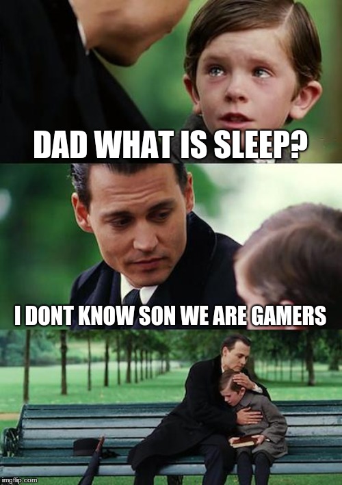 Finding Neverland | DAD WHAT IS SLEEP? I DONT KNOW SON WE ARE GAMERS | image tagged in memes,finding neverland | made w/ Imgflip meme maker