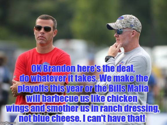 Buffalo Bills-Winning! | OK Brandon here's the deal, do whatever it takes. We make the playoffs this year or the Bills Mafia; will barbecue us like chicken wings and smother us in ranch dressing, not blue cheese. I can't have that! | image tagged in buffalo bills,chicken wings | made w/ Imgflip meme maker