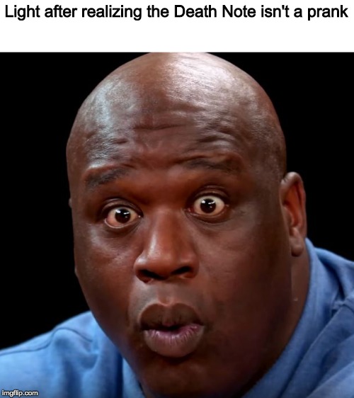shaq hot ones | Light after realizing the Death Note isn't a prank | image tagged in shaq hot ones | made w/ Imgflip meme maker