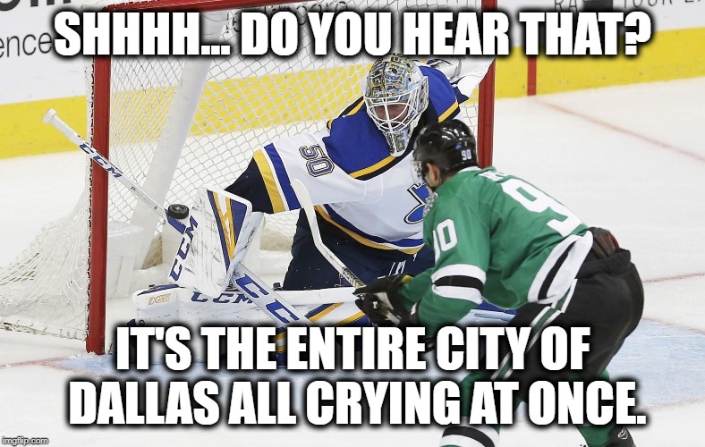 Lets Go BLUES! | SHHHH... DO YOU HEAR THAT? IT'S THE ENTIRE CITY OF DALLAS ALL CRYING AT ONCE. | image tagged in stl blues,nhl,playoff hockey,dallas stars | made w/ Imgflip meme maker