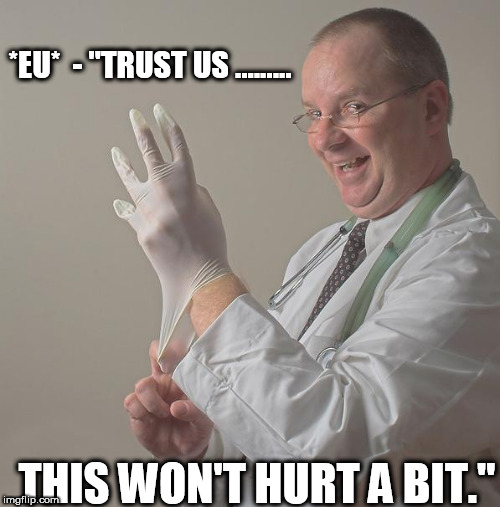 Insane Doctor | *EU*  - "TRUST US ......... THIS WON'T HURT A BIT." | image tagged in insane doctor | made w/ Imgflip meme maker
