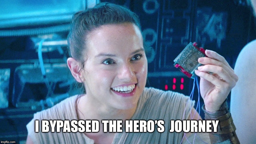 Rey: “I bypassed the hero’s journey” | I BYPASSED THE HERO’S  JOURNEY | image tagged in star wars,rey,mary sue | made w/ Imgflip meme maker