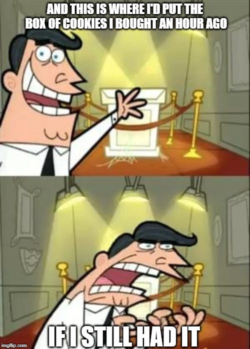 munch | AND THIS IS WHERE I'D PUT THE BOX OF COOKIES I BOUGHT AN HOUR AGO; IF I STILL HAD IT | image tagged in memes,this is where i'd put my trophy if i had one | made w/ Imgflip meme maker