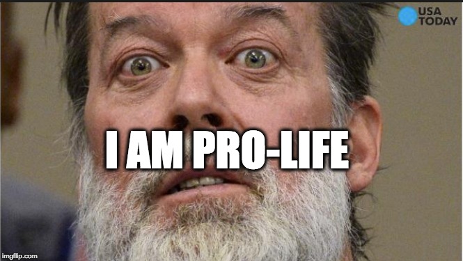 I AM PRO-LIFE | image tagged in pro-life,funny memes | made w/ Imgflip meme maker