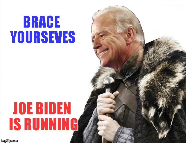 Brace Yourselves X is Coming | BRACE YOURSEVES; JOE BIDEN IS RUNNING | image tagged in memes,brace yourselves x is coming,joe biden,joe biden running | made w/ Imgflip meme maker