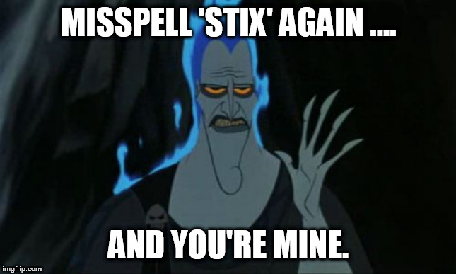 Hercules Hades Meme | MISSPELL 'STIX' AGAIN .... AND YOU'RE MINE. | image tagged in memes,hercules hades | made w/ Imgflip meme maker