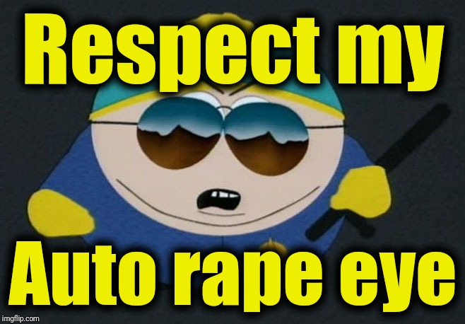 Respect My Authority Eric Cartman South Park | Respect my Auto **pe eye | image tagged in respect my authority eric cartman south park | made w/ Imgflip meme maker