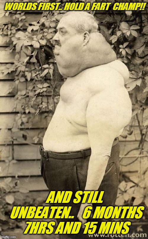 fart champ | WORLDS FIRST.. HOLD A FART  CHAMP!! AND STILL UNBEATEN..   6 MONTHS 7HRS AND 15 MINS | image tagged in funny memes | made w/ Imgflip meme maker