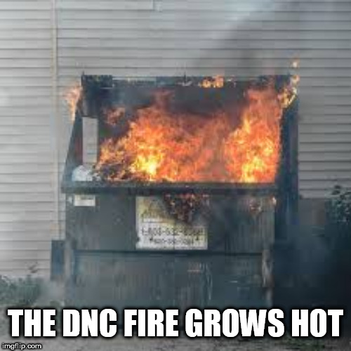 Dumpster Fire | THE DNC FIRE GROWS HOT | image tagged in dumpster fire | made w/ Imgflip meme maker
