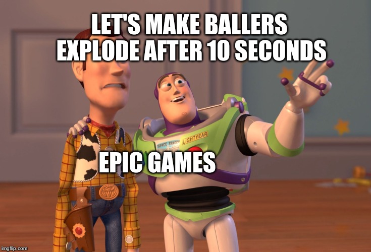 X, X Everywhere | LET'S MAKE BALLERS EXPLODE AFTER 10 SECONDS; EPIC GAMES | image tagged in memes,x x everywhere | made w/ Imgflip meme maker