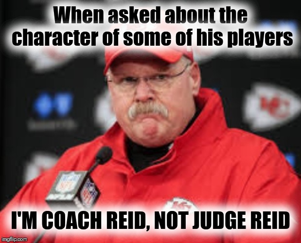 Here comes the judge | When asked about the character of some of his players; I'M COACH REID, NOT JUDGE REID | image tagged in andy reid,nfl memes,kansas city chiefs,bone thugs harmony | made w/ Imgflip meme maker