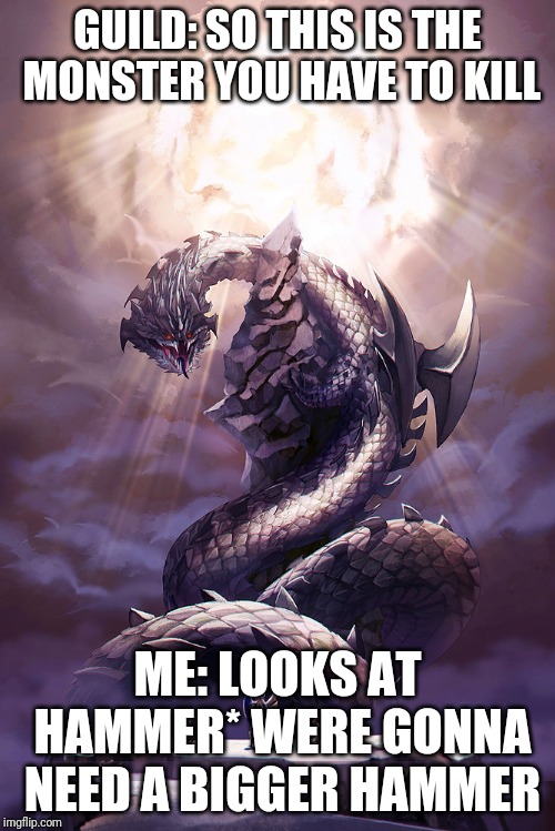 Monster Hunter Dalamandur | GUILD: SO THIS IS THE MONSTER YOU HAVE TO KILL; ME: LOOKS AT HAMMER* WERE GONNA NEED A BIGGER HAMMER | image tagged in monster hunter dalamandur | made w/ Imgflip meme maker